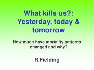 What kills us?: Yesterday, today &amp; tomorrow