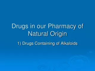 Drugs in our Pharmacy of Natural Origin