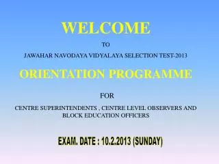 WELCOME TO JAWAHAR NAVODAYA VIDYALAYA SELECTION TEST-2013 ORIENTATION PROGRAMME FOR