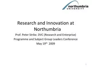 Research and Innovation at Northumbria Prof. Peter Strike. DVC (Research and Enterprise)