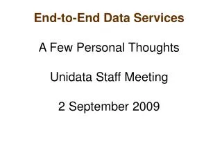 End-to-End Data Services A Few Personal Thoughts Unidata Staff Meeting 2 September 2009