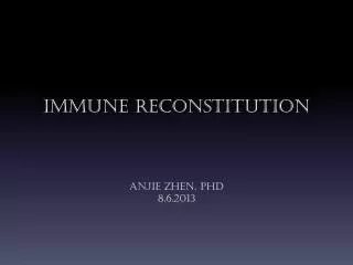 Immune reconstitution Anjie Zhen, PhD 8.6.2013