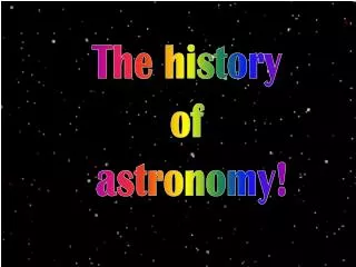 The history of astronomy!