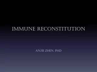 Immune reconstitution Anjie Zhen, PhD