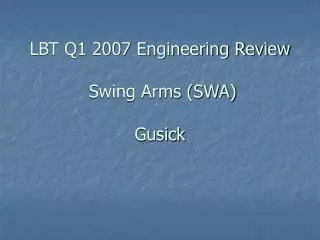 LBT Q1 2007 Engineering Review Swing Arms (SWA) Gusick