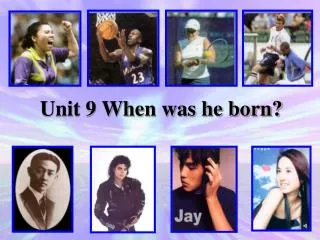 Unit 9 When was he born?