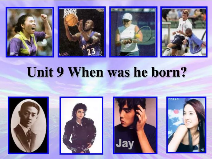 unit 9 when was he born