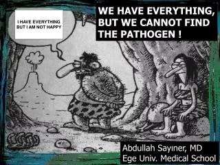 WE HAVE EVERYTHING, BUT WE CANNOT FIND THE PATHOGEN !