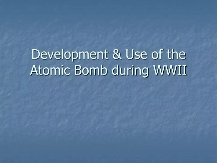 development use of the atomic bomb during wwii