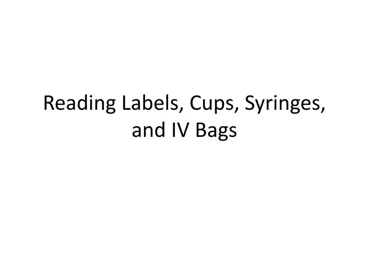 reading labels cups syringes and iv bags