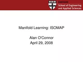 Manifold Learning: ISOMAP Alan O'Connor April 29, 2008