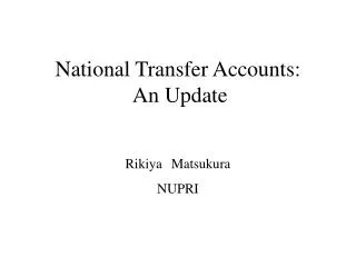 National Transfer Accounts: An Update Rikiya Matsukura NUPRI