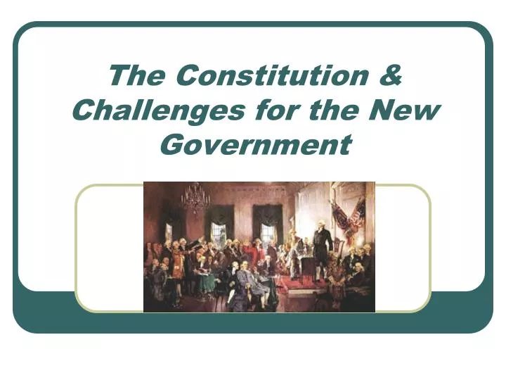 the constitution challenges for the new government