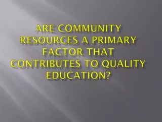 Are community resources a primary factor that contributes to quality education?