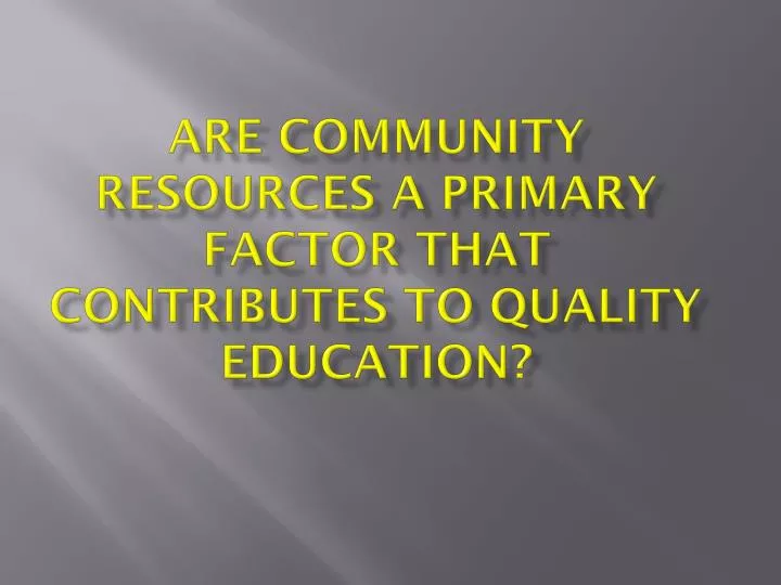 are community resources a primary factor that contributes to quality education