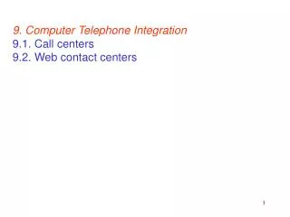 9. Computer Telephone Integration 9.1. Call centers 9.2. Web contact centers
