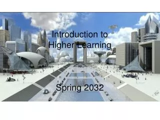 Introduction to Higher Learning Spring 2032