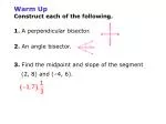 Warm Up Construct each of the following. 1. A perpendicular bisector. 2. An angle bisector. - slide 1