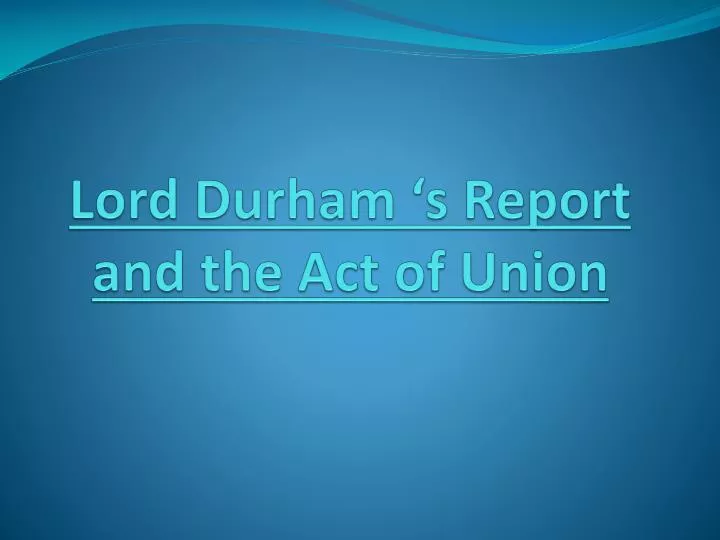 lord durham s report and the act of union