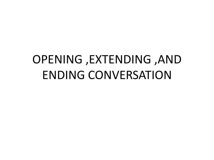 opening extending and ending conversation