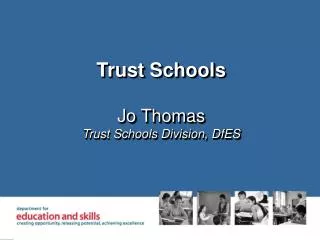 Trust Schools Jo Thomas Trust Schools Division, DfES