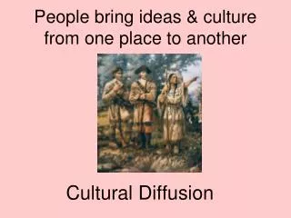 People bring ideas &amp; culture from one place to another