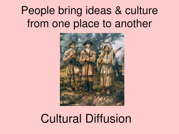 people bring ideas culture from one place to another
