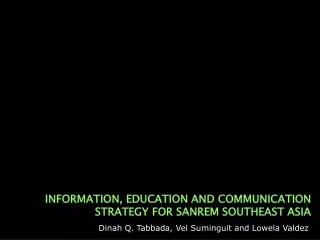 INFORMATION, EDUCATION AND COMMUNICATION STRATEGY FOR SANREM SOUTHEAST ASIA
