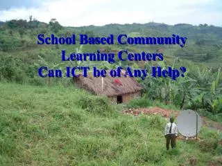 School Based Community Learning Centers Can ICT be of Any Help?