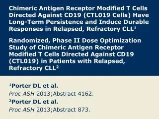 1 Porter DL et al. Proc ASH 2013;Abstract 4162. 2 Porter DL et al. Proc ASH 2013;Abstract 873.