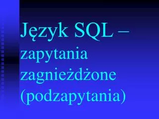 j zyk sql zapytania zagnie d one podzapytania