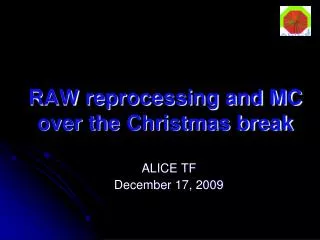 RAW reprocessing and MC over the Christmas break