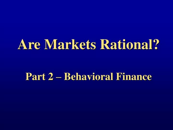 are markets rational part 2 behavioral finance