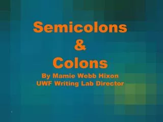 Semicolons &amp; Colons By Mamie Webb Hixon UWF Writing Lab Director