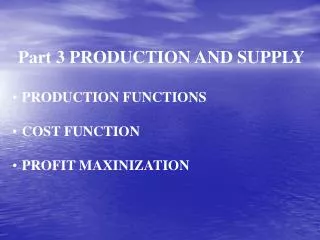 Part 3 PRODUCTION AND SUPPLY PRODUCTION FUNCTIONS COST FUNCTION PROFIT MAXINIZATION
