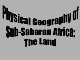 Physical Geography of Sub-Saharan Africa: The Land