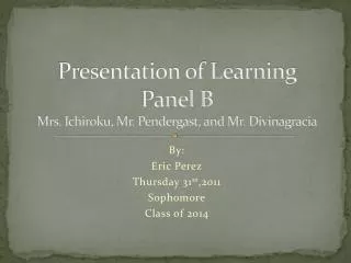 Presentation of Learning Panel B Mrs. Ichiroku, Mr. Pendergast, and Mr. Divinagracia