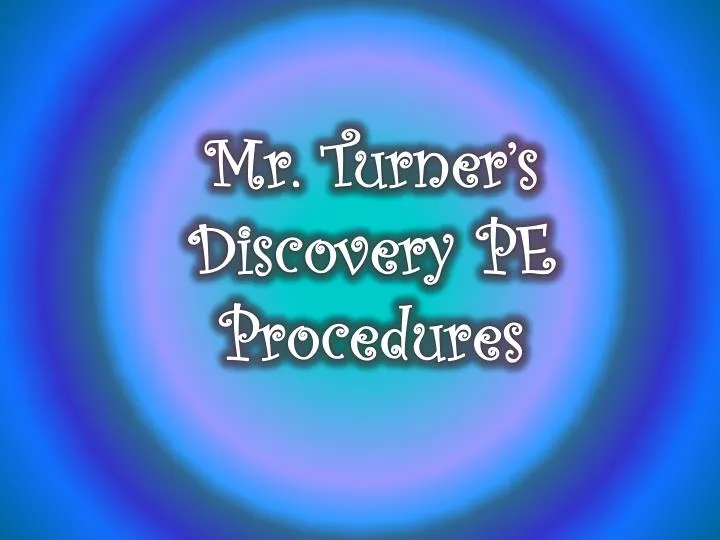 mr turner s discovery pe procedures