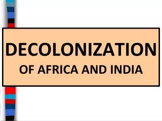 DECOLONIZATION OF AFRICA AND INDIA