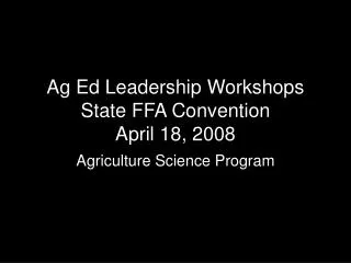Ag Ed Leadership Workshops State FFA Convention April 18, 2008