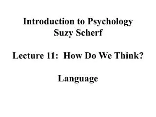 Introduction to Psychology Suzy Scherf Lecture 11: How Do We Think? Language