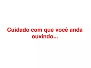 cuidado com que voc anda ouvindo