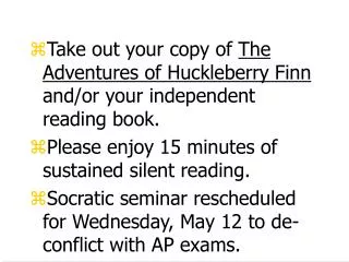 Take out your copy of The Adventures of Huckleberry Finn and/or your independent reading book.