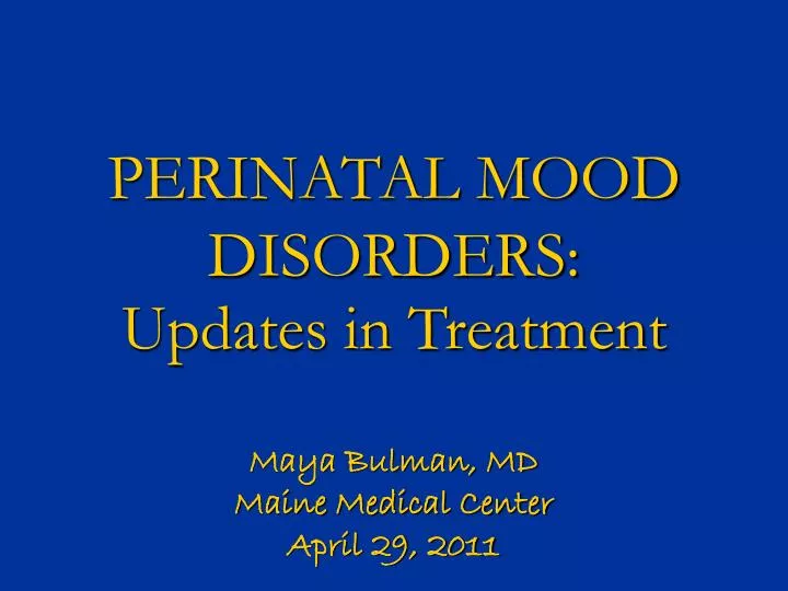 perinatal mood disorders updates in treatment maya bulman md maine medical center april 29 2011