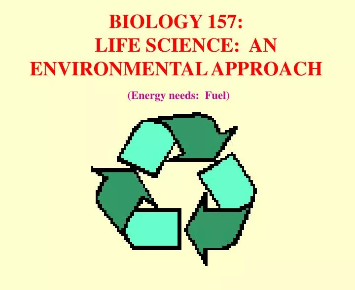biology 157 life science an environmental approach energy needs fuel