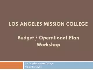 LOS ANGELES MISSION COLLEGE Budget / Operational Plan Workshop