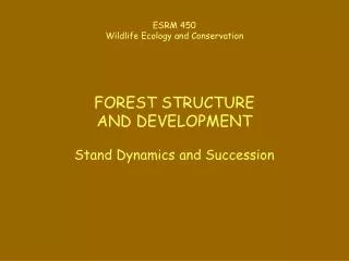 ESRM 450 Wildlife Ecology and Conservation FOREST STRUCTURE AND DEVELOPMENT
