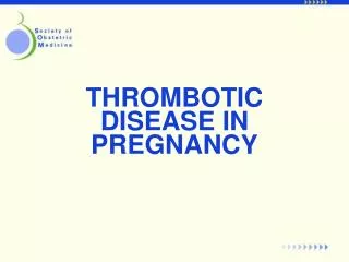 THROMBOTIC DISEASE IN PREGNANCY