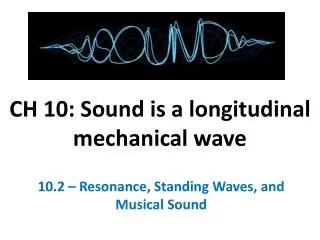 CH 10: Sound is a longitudinal mechanical wave