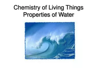 Chemistry of Living Things Properties of Water